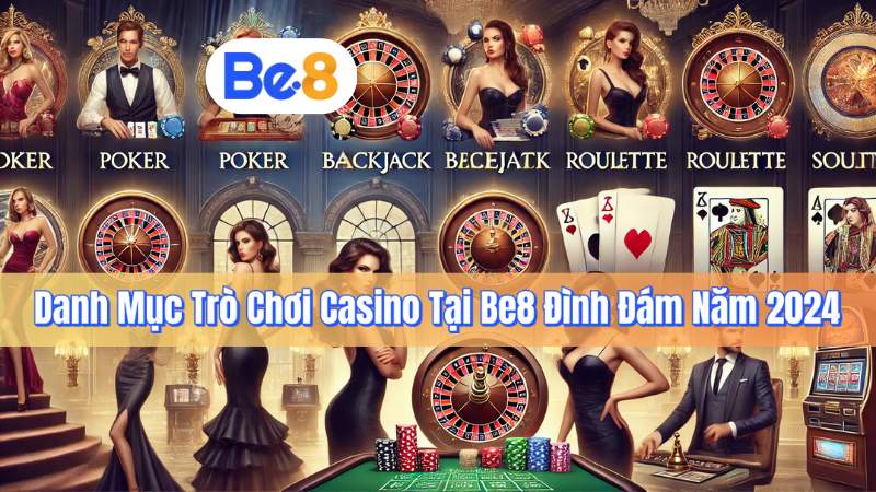 Danh Mục Trò Chơi Casino Tại Be8 Đình Đám Năm 2024