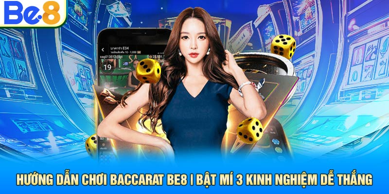 Hướng Dẫn Chơi Baccarat Be8 | Bật Mí 3 Kinh Nghiệm Dễ Thắng