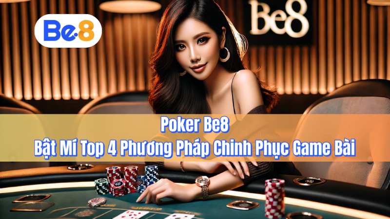 Poker Be8 - Bật Mí Top 4 Phương Pháp Chinh Phục Game Bài