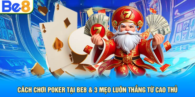 Cách Chơi Poker Tại Be8 & 3 Mẹo Luôn Thắng Từ Cao Thủ