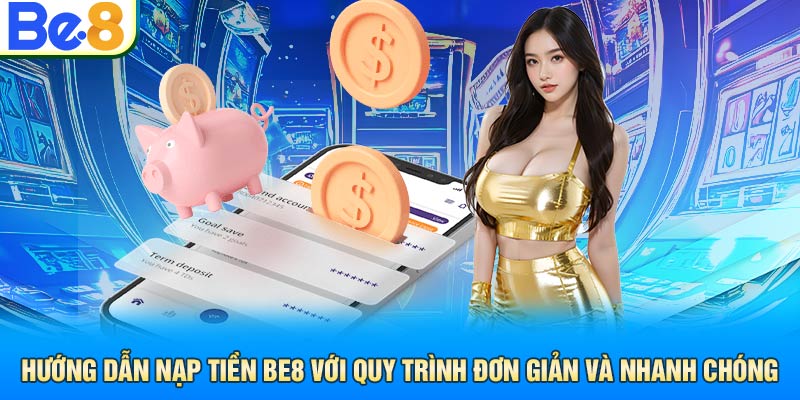 Hướng Dẫn Nạp Tiền Be8 Với Quy Trình Đơn Giản Và Nhanh Chóng