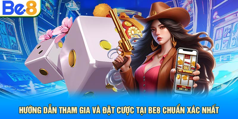 Hướng Dẫn Tham Gia Và Đặt Cược Tại Be8 Chuẩn Xác Nhất