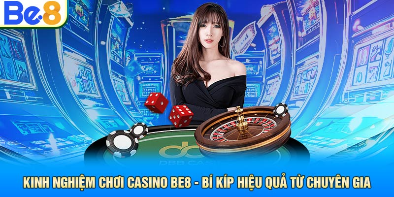 Kinh Nghiệm Chơi Casino Be8 - Bí Kíp Hiệu Quả Từ Chuyên Gia