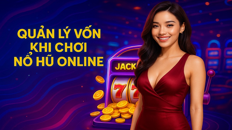 Quản lý vốn khi chơi nổ hũ online